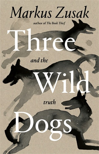 Three and the Wild Truth Dogs By Markus Zusak