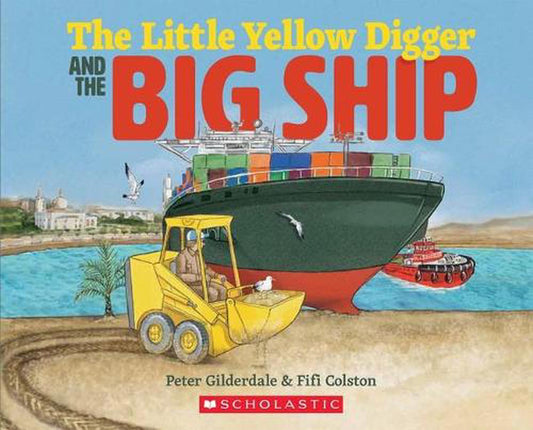 The Little Yellow Digger And The Big Ship By Peter Gilderdale