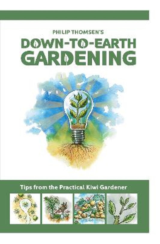 Down To Earth Gardening: Tips From The Practical Kiwi Gardener