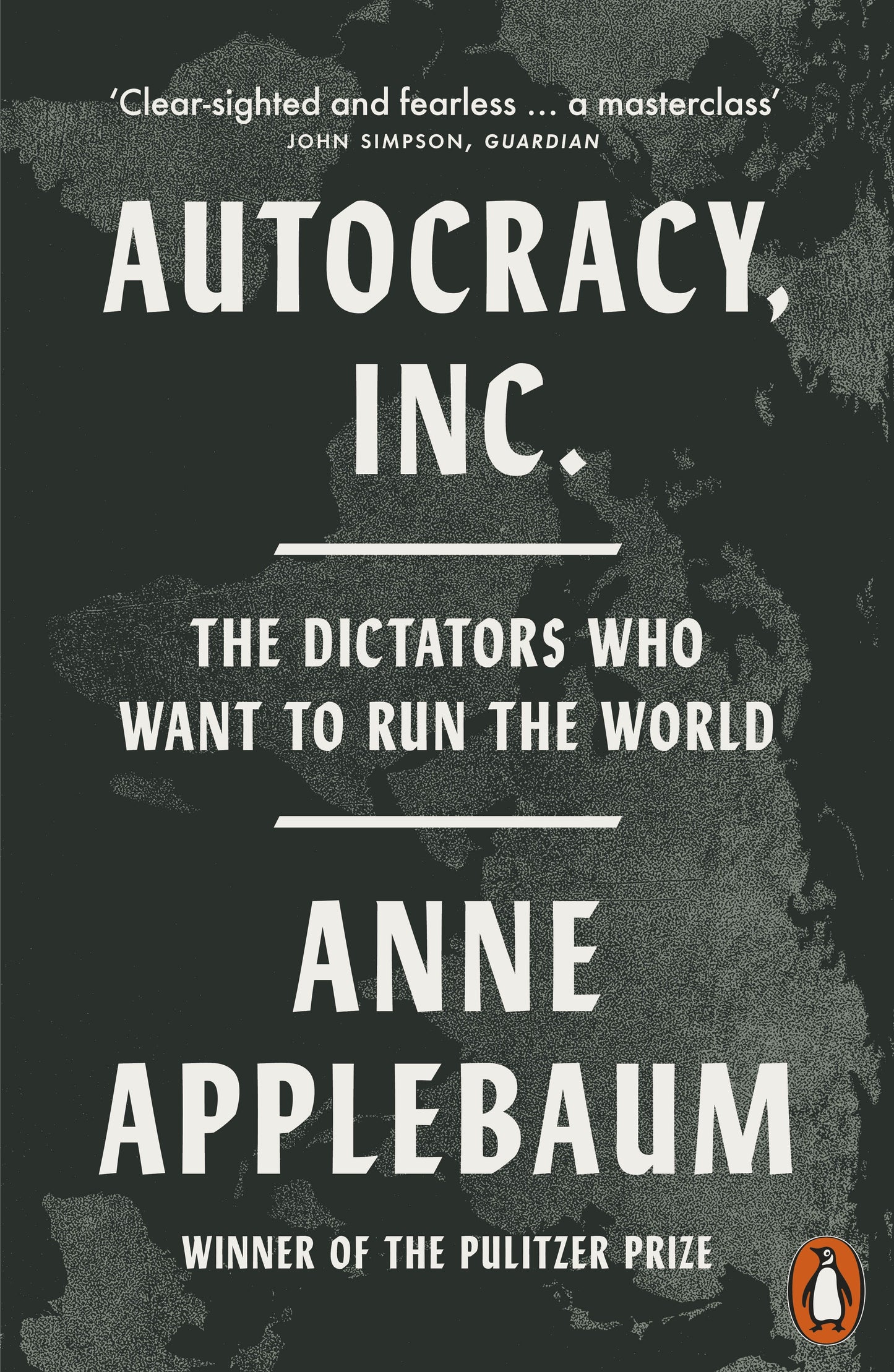 Autocracy, Inc The Dictators Who Want to Run the World  Anne Applebaum