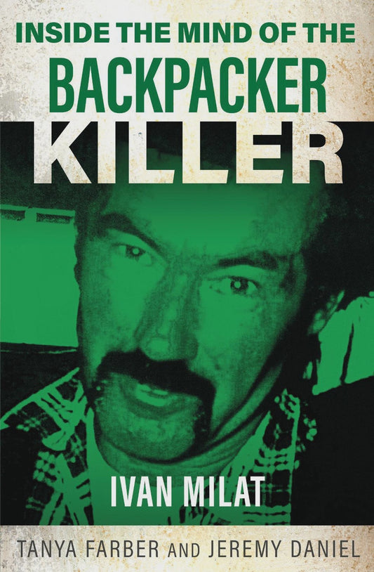 Inside the Mind of the Backpacker Killer Ivan Milat By: Tanya Farber Jeremy Daniel