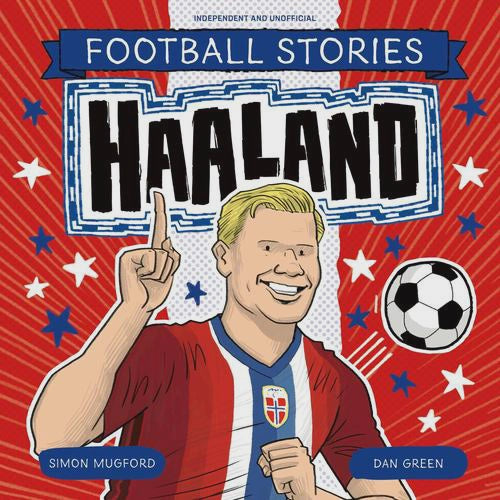 Football Stories: Haaland By: Simon Mugford Dan Green