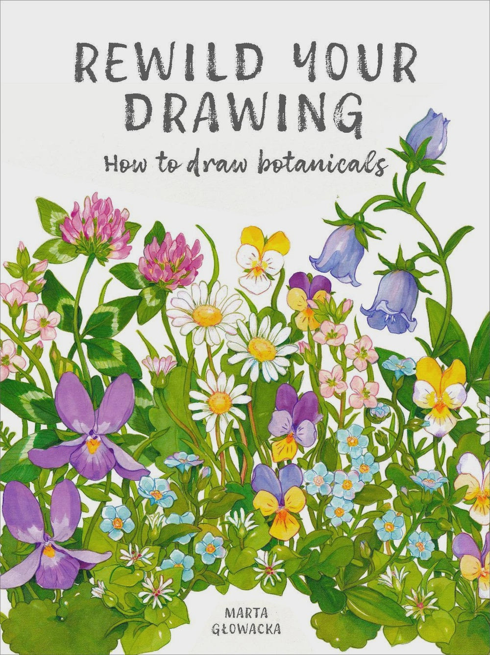 Rewild Your Drawing How to draw botanicals By: Marta Glowacka-Siebor