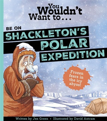 0 You Wouldn't Want To Be On Shackleton's Polar Expedition  by Jen Green, illustrated by David Antram