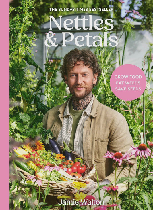 Nettles & Petals grow food. eat weeds. save seeds. the sunday times bestseller By: Jamie Walton Samuel Binstead