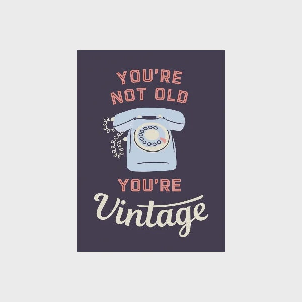 You're Not Old, You're Vintage