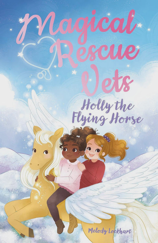 Magical Rescue Vets Holly the Flying Horse by Melody Lockhart