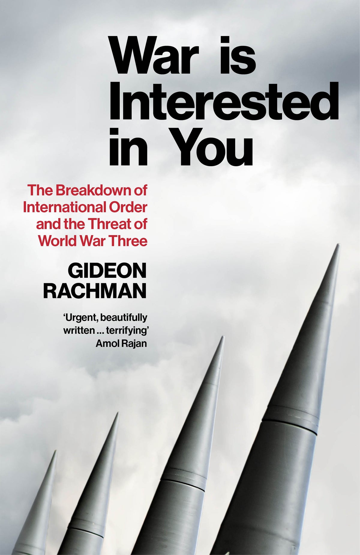 War Is Interested In You The Breakdown of International Order and the Threat of World War Three  By Gideon Rachman
