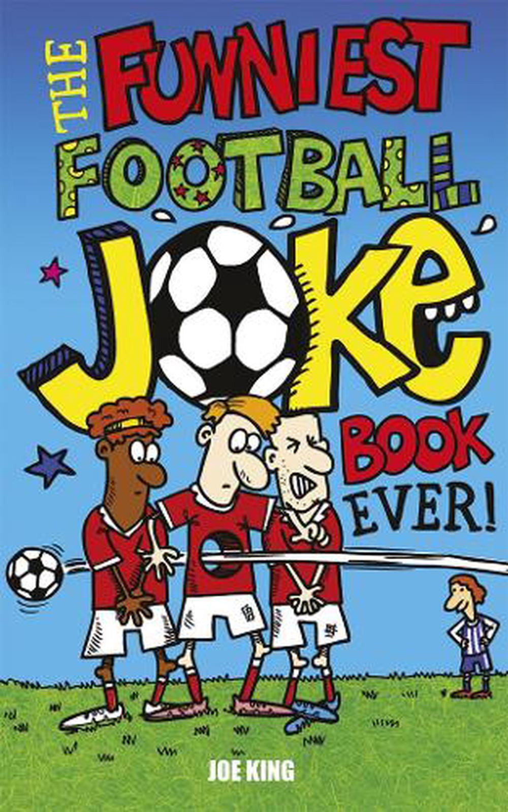 The Funniest Football Joke book ever - By Joe King
