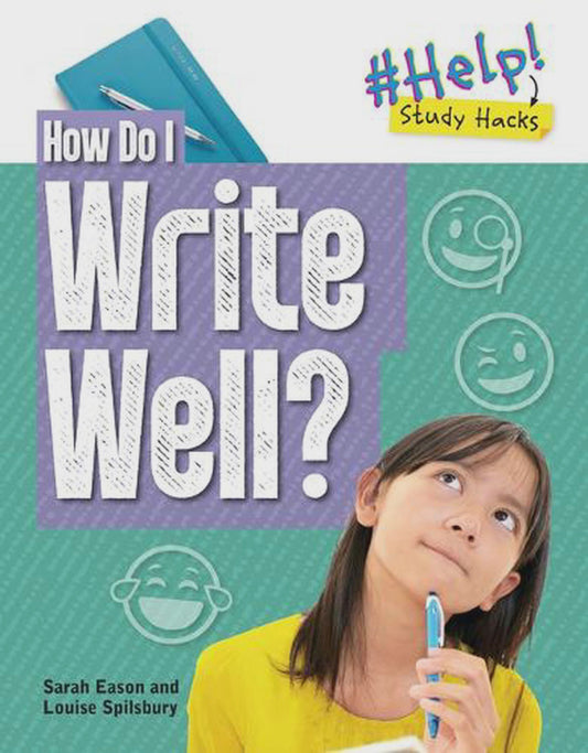 How Do I Write Well? By: Sarah Eason Louise A. Spilsbury Series: Help! Study Hacks