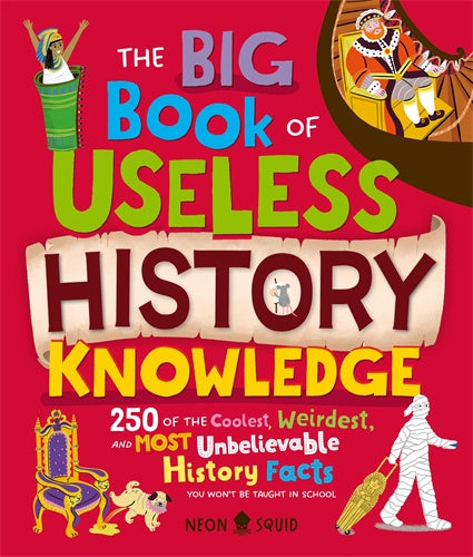 The Big Book Of Useless History Knowledge: 250 of the Coolest, Weirdest and Most Unbelievable History Facts You Won’t Be Taught In School Neon Squid