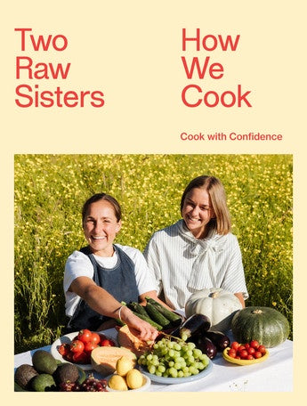 How We Cook Cook with Confidence  by Two Raw Sisters: Margo Flanagan and Rosa Power