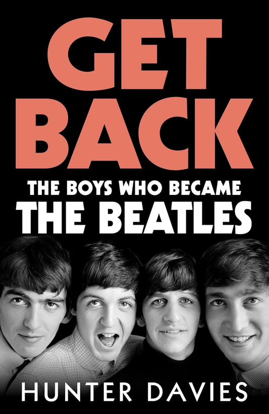 Get Back The boys who became The Beatles By Hunter Davies