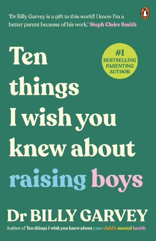 Ten Things I Wish You Knew About Raising Boys by  Dr Billy Garvey