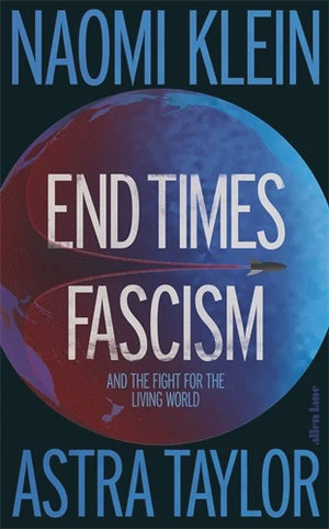 End Times Fascism And the Fight for the Living World By   Naomi Klein Astra Taylor