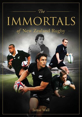Immortals of New Zealand Rugby By Jamie Wall