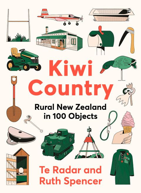 Kiwi Country Rural New Zealand in 100 objects from the popular New Zealand TV personality by Te Radar, Ruth Spencer