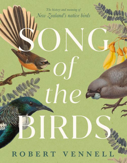 Song of the Birds The history and meaning of New Zealand's native birds by Robert Vennell